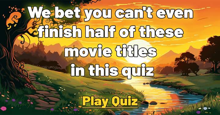 We bet you can't even finish half of these movie titles in this quiz